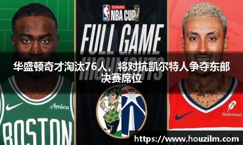 华盛顿奇才淘汰76人，将对抗凯尔特人争夺东部决赛席位