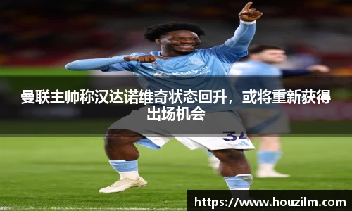 曼联主帅称汉达诺维奇状态回升，或将重新获得出场机会