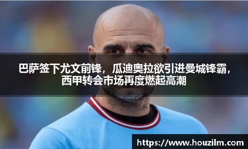 巴萨签下尤文前锋，瓜迪奥拉欲引进曼城锋霸，西甲转会市场再度燃起高潮