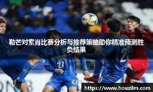 勒芒对索肖比赛分析与推荐策略助你精准预测胜负结果