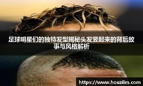 足球明星们的独特发型揭秘头发竖起来的背后故事与风格解析